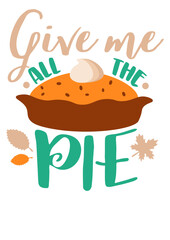 Give me all the pie quote svg. Thanksgiving decor.  Isolated transparent background.  Kitchen wall art