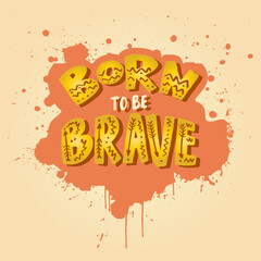 Born to be brave hand lettering. Poster quotes.