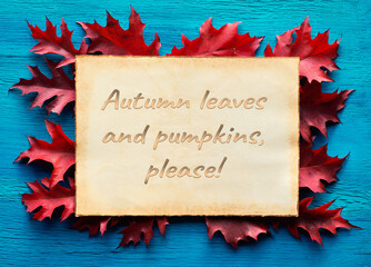 Text Autumn leaves and pumpkins, please, on parchment. Frame from red oak leaves on turquoise...