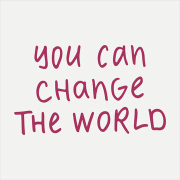 You can change the world - handwritten with a marker quote. Modern calligraphy illustration.