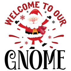 Fototapeta na wymiar Welcome to our gnome Merry Christmas shirt print template, funny Xmas shirt design, Santa Claus funny quotes typography design