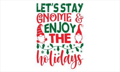 Let's Stay Gnome & Enjoy The Holidays - Christmas T shirt Design, Modern calligraphy, Cut Files for Cricut Svg, Illustration for prints on bags, posters