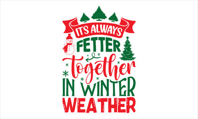 Its Always Fetter Together In Winter Weather - Christmas T shirt Design, Modern calligraphy, Cut Files for Cricut Svg, Illustration for prints on bags, posters