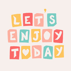 Hand drawn lettering motivational quote. The inscription: lets enjoy today. Perfect design for greeting cards, posters, T-shirts, banners, print invitations. Self care concept.