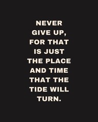 Motivation quote. Never give up, for that is just the place and time that the tide will turn.