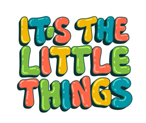 Its the little things - colorful lettering illustration. Inspirational typography design element for web, prints, fashion purposes.