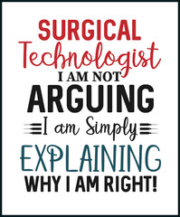 Surgical technologist, I am not arguing, I am simply explaining why I am right vector t shirt design isolated on white background. Surgeon's assistant gift. Best for mug, card, greeting, print.