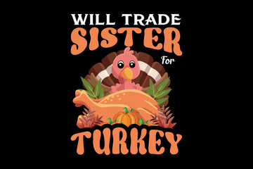 Will trade sister for turkey, thanksgiving day t-shirt design
