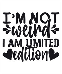 I'm not Weird I'm Limited Edition, Shirt, Print, Template, Motivational Quotes, Positivity, Savage