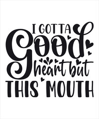 I Got ta Good Heart But This Mouth, shirt, Print, template, Attitude, Motivational Quotes, Being savage