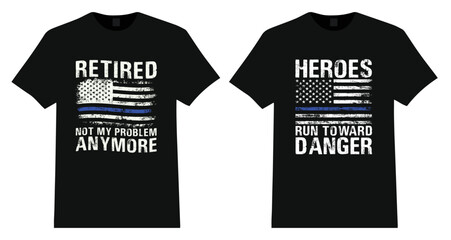 Retired Not My Problem Anymore T Shirt Design. Heroes Run Toward Danger T-Shirt Design.