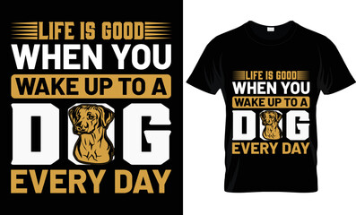 life is good when you wake up to a dog every day t-shirt design template.