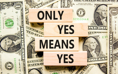 Only yes means yes symbol. Concept words Only yes means yes on wooden blocks on a beautiful background from dollar bills. Business, psychological only yes means yes concept.