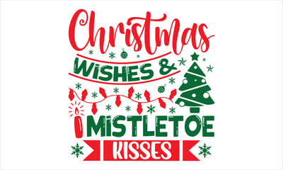 Christmas Wishes & Mistletoe Kisses - Christmas T shirt Design, Hand lettering illustration for your design, Modern calligraphy, Svg Files for Cricut, Poster, EPS  