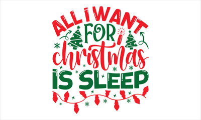 All I Want For Christmas Is Sleep - Christmas T shirt Design, Hand drawn vintage illustration with hand-lettering and decoration elements, Cut Files for Cricut Svg, Digital Download