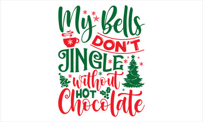 Fototapeta premium My Bells Don’t Jingle Without Hot Chocolate - Christmas T shirt Design, Modern calligraphy, Cut Files for Cricut Svg, Illustration for prints on bags, posters