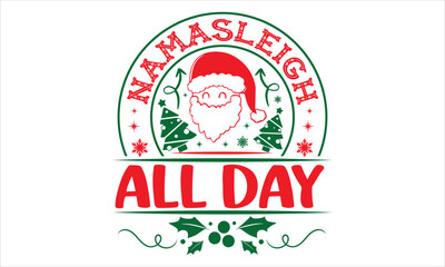 Namasleigh All Day - Christmas T shirt Design, Modern calligraphy, Cut Files for Cricut Svg, Illustration for prints on bags, posters