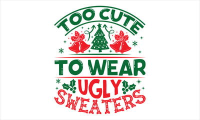 Too Cute To Wear Ugly Sweaters - Christmas T shirt Design, Modern calligraphy, Cut Files for Cricut Svg, Illustration for prints on bags, posters