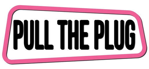 PULL THE PLUG text on pink-black trapeze stamp sign.