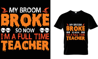 My broom broke so now i'm full time teacher t shirt design tamplete.