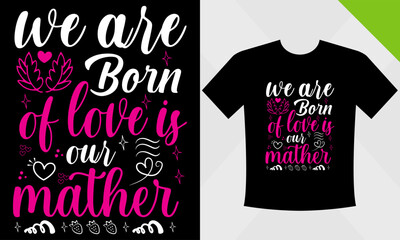 we are born of  love is our Mather and SVG t-shirt design