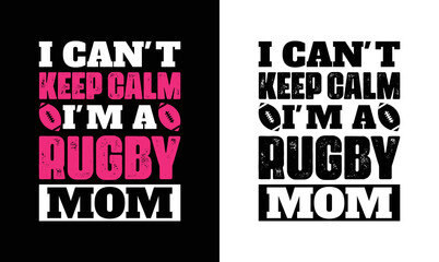 Obraz premium I Can't Keep Calm I'm A Rugby Mom, American football T shirt design, Rugby T shirt design