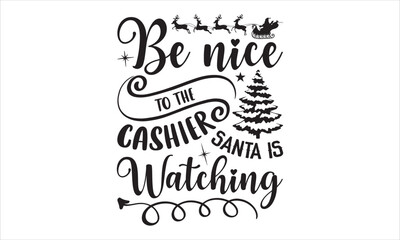Be Nice To The Cashier Santa Is Watching - Cashier T shirt Design, Hand lettering illustration for your design, Modern calligraphy, Svg Files for Cricut, Poster, EPS
