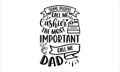 Some People Call Me Cashier The Most Important Call Me Dad - Cashier T shirt Design, Hand drawn vintage illustration with hand-lettering and decoration elements, Cut Files for Cricut Svg, Digital Down