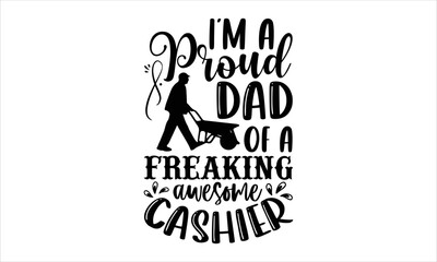 I’m A Proud Dad Of A Freaking Awesome Cashier - Cashier T shirt Design, Hand drawn vintage illustration with hand-lettering and decoration elements, Cut Files for Cricut Svg, Digital Download