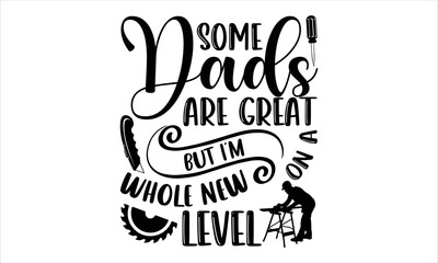 Some Dads Are Great But I’m On A Whole New Level - Carpenter T shirt Design, Hand drawn vintage illustration with hand-lettering and decoration elements, Cut Files for Cricut Svg, Digital Download