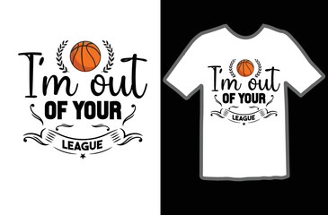 I'm out of Your League t shirt design