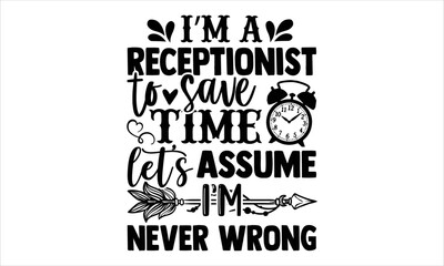 I’m A Receptionist To Save Time Let’s Assume I’m Never Wrong - Receptionist T shirt Design, Hand lettering illustration for your design, Modern calligraphy, Svg Files for Cricut, Poster, EPS