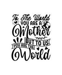 To The World You Are A Mother But Us You Are The World, Mother Svg, Mother's Day Svg, Mother Gift Svg, Mother's Day Gift Svg, SVG cut file, Silhouette