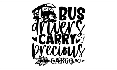 Bus Drivers Carry Precious Cargo - Bus Driver T shirt Design, Hand lettering illustration for your design, Modern calligraphy, Svg Files for Cricut, Poster, EPS