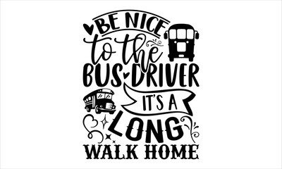 Fototapeta premium Be Nice To The Bus Driver It’s A Long Walk Home - Bus Driver T shirt Design, Hand drawn vintage illustration with hand-lettering and decoration elements, Cut Files for Cricut Svg, Digital Download