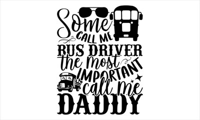 Some Call Me Bus Driver The Most Important Call Me Daddy - Bus Driver T shirt Design, Modern calligraphy, Cut Files for Cricut Svg, Illustration for prints on bags, posters