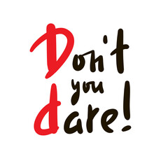 Don't you dare - simple inspire motivational quote. Youth slang, idiom. Hand drawn lettering. Print for inspirational poster, t-shirt, bag, cups, card, flyer, sticker, badge. Lettering, vector writing