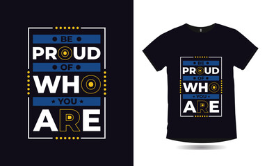 be proud of who you are inspirational quotes poster and t-shirt design
