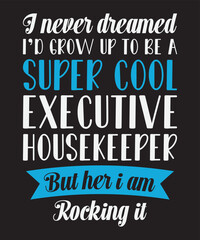 I dreamed I'd grow up to be a super cool executive housekeeper but here i am rocking it,Vector Artwork, T-shirt Design Idea, Typography Design, Artwork 