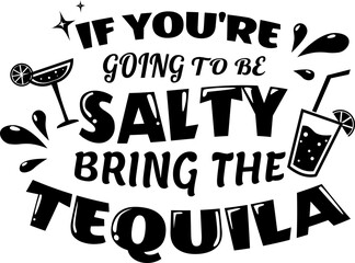 If You're Going To Be Salty, Bring The Tequila for cocktail  summer festival