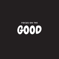 Typography inspirational quote on black background. Focus on the good. Motivational vector poster printable