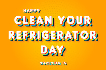 Fototapeta premium Happy Clean Your Refrigerator Day, November 15. Calendar of November Retro Text Effect, Vector design