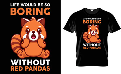 Life Would So Boring Without Red Pandas T-Shirt Deisgn