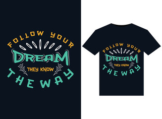 Follow your dream they know the way illustrations for print-ready T-Shirts design
