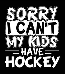 Sorry I can't my kids have hockey. Funny hockey mom and dad t-shirt design.