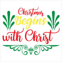 Christmas begins with Christ Merry Christmas shirt print template, funny Xmas shirt design, Santa Claus funny quotes typography design