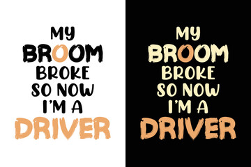 Fototapeta premium MY BROOM BROKE SO NOW I'M A DRIVER T SHIER