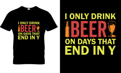 I only drink beer on days that end in y Octoberfest T- Shirt design grafich, vector,  gifts, Beer, typography, illustration, template, apparel, Funny Drinking , print , Octoberfest