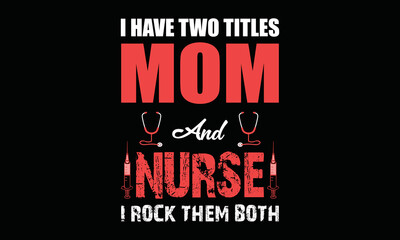 I Have Two Titles Mom And Nurse I Rock Them Both