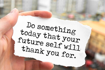 Do something today that your future self will thank you for.